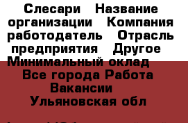 Слесари › Название организации ­ Компания-работодатель › Отрасль предприятия ­ Другое › Минимальный оклад ­ 1 - Все города Работа » Вакансии   . Ульяновская обл.